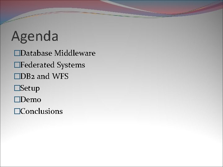 Agenda �Database Middleware �Federated Systems �DB 2 and WFS �Setup �Demo �Conclusions 