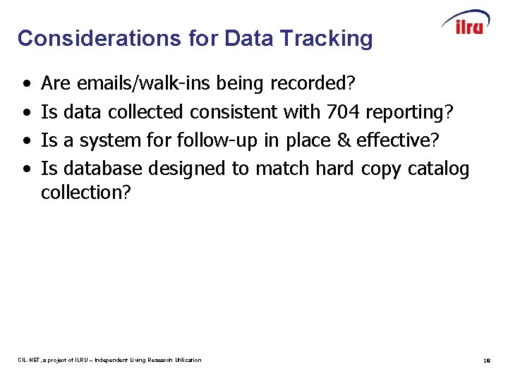 Considerations for Data Tracking • • Are emails/walk-ins being recorded? Is data collected consistent