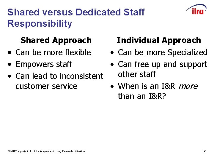 Shared versus Dedicated Staff Responsibility Shared Approach Individual Approach • Can be more flexible