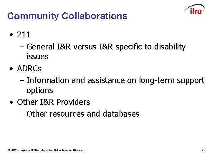 Community Collaborations • 211 – General I&R versus I&R specific to disability issues •