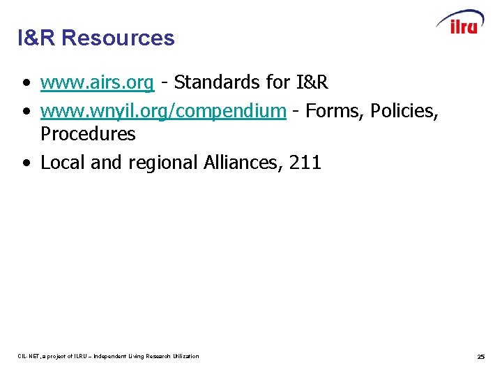 I&R Resources • www. airs. org - Standards for I&R • www. wnyil. org/compendium