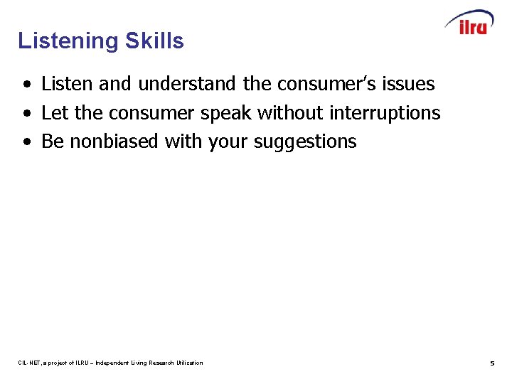 Listening Skills • Listen and understand the consumer’s issues • Let the consumer speak