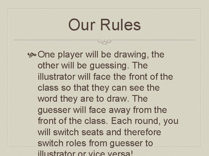 Our Rules One player will be drawing, the other will be guessing. The illustrator