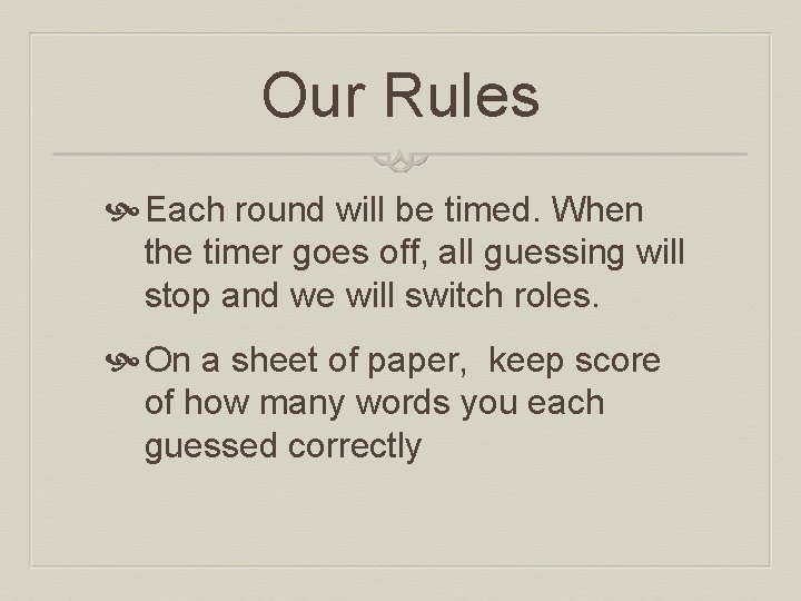 Our Rules Each round will be timed. When the timer goes off, all guessing