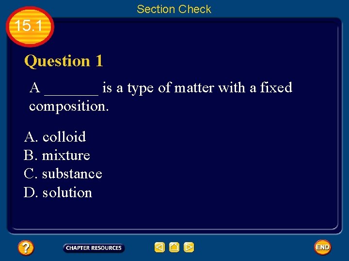 Section Check 15. 1 Question 1 A _______ is a type of matter with