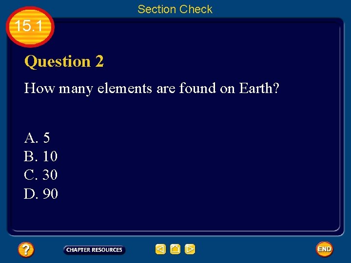 Section Check 15. 1 Question 2 How many elements are found on Earth? A.