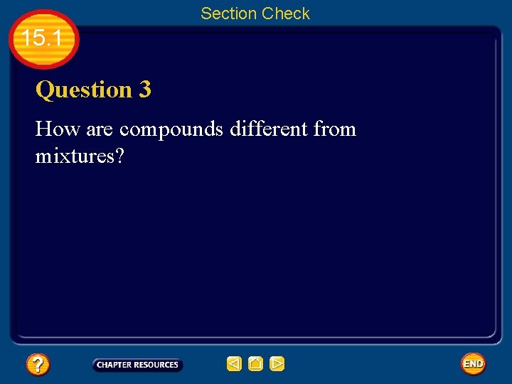 Section Check 15. 1 Question 3 How are compounds different from mixtures? 