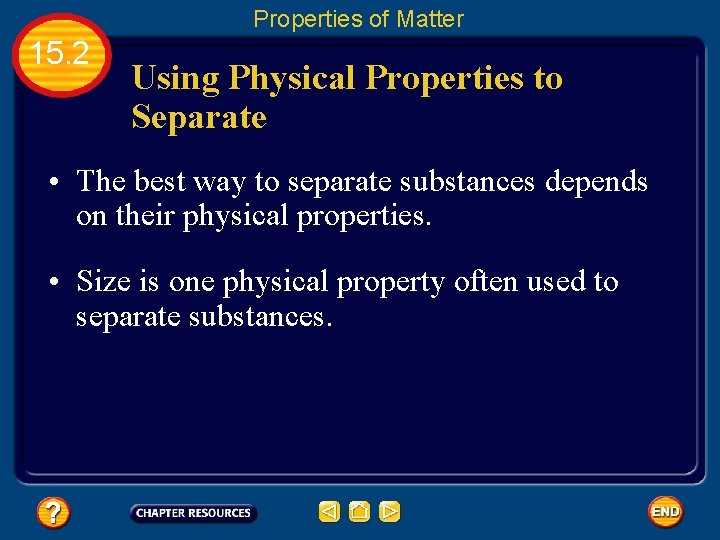Properties of Matter 15. 2 Using Physical Properties to Separate • The best way