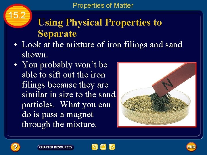 Properties of Matter 15. 2 Using Physical Properties to Separate • Look at the