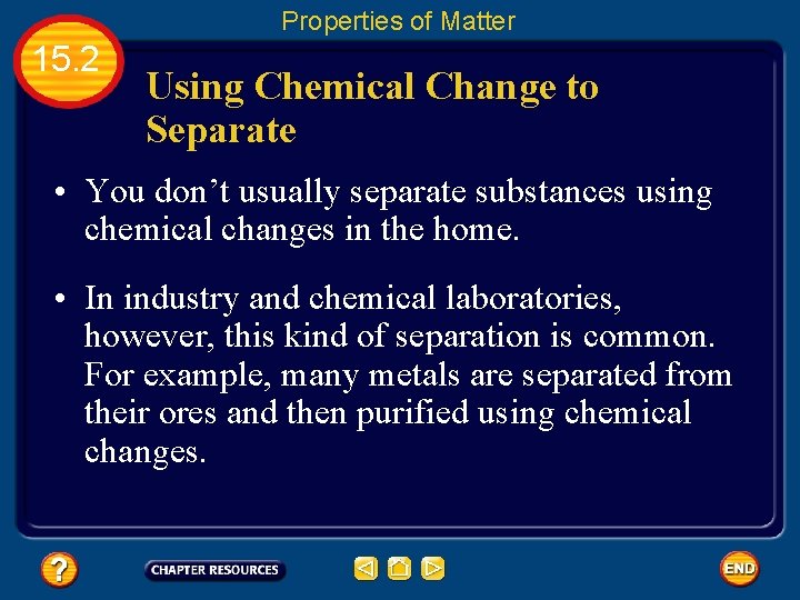 Properties of Matter 15. 2 Using Chemical Change to Separate • You don’t usually