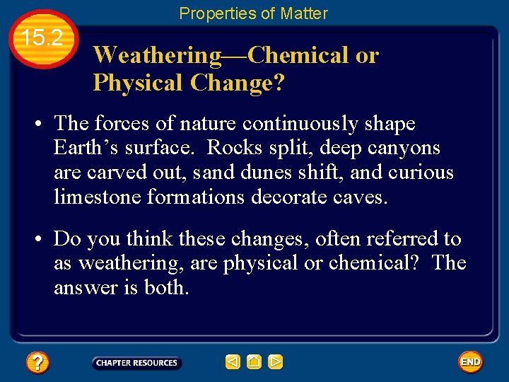 Properties of Matter 15. 2 Weathering—Chemical or Physical Change? • The forces of nature