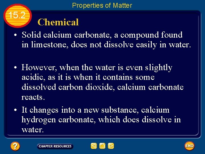 Properties of Matter 15. 2 Chemical • Solid calcium carbonate, a compound found in