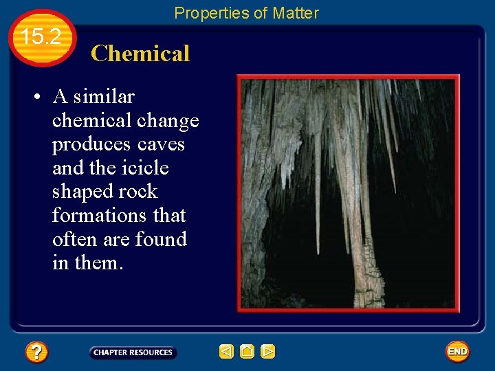 Properties of Matter 15. 2 Chemical • A similar chemical change produces caves and