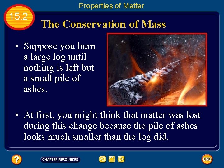 Properties of Matter 15. 2 The Conservation of Mass • Suppose you burn a