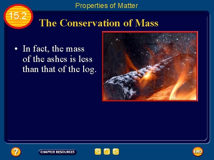Properties of Matter 15. 2 The Conservation of Mass • In fact, the mass