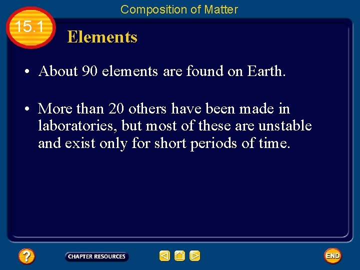 Composition of Matter 15. 1 Elements • About 90 elements are found on Earth.