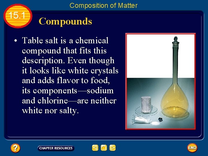 Composition of Matter 15. 1 Compounds • Table salt is a chemical compound that