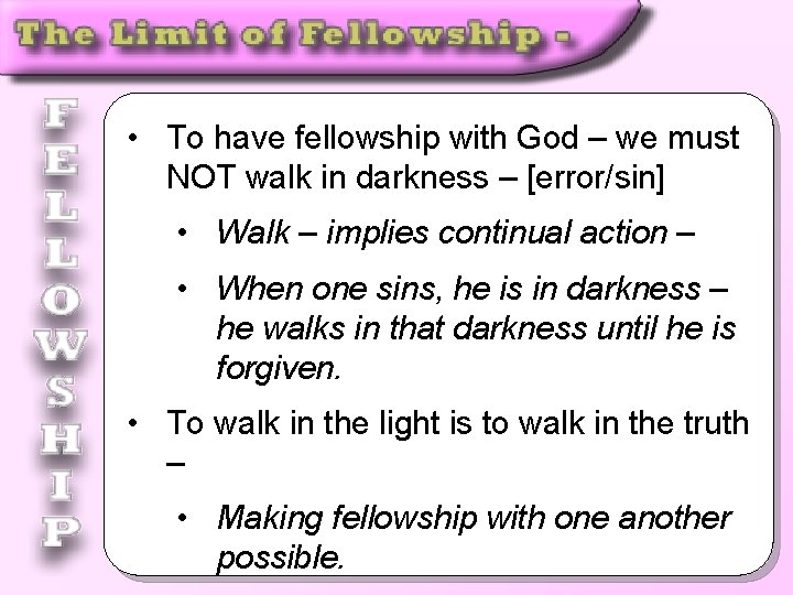  • To have fellowship with God – we must NOT walk in darkness
