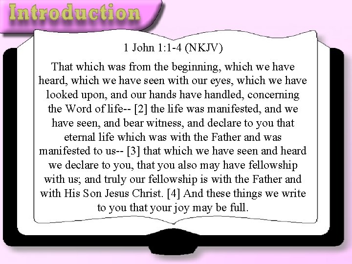1 John 1: 1 -4 (NKJV) That which was from the beginning, which we