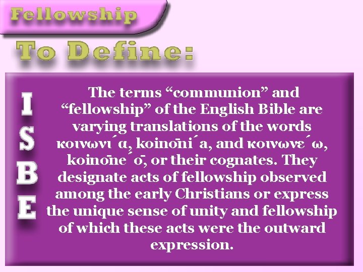 The terms “communion” and “fellowship” of the English Bible are varying translations of the