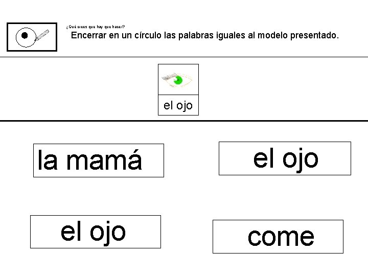 ¿Qué crees que hay que hacer? Encerrar en un círculo las palabras iguales al