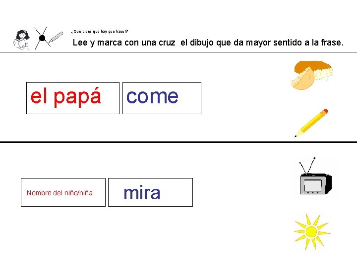 ¿Qué crees que hay que hacer? Lee y marca con una cruz el dibujo