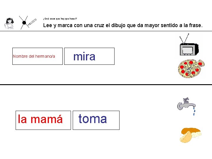 ¿Qué crees que hay que hacer? Lee y marca con una cruz el dibujo