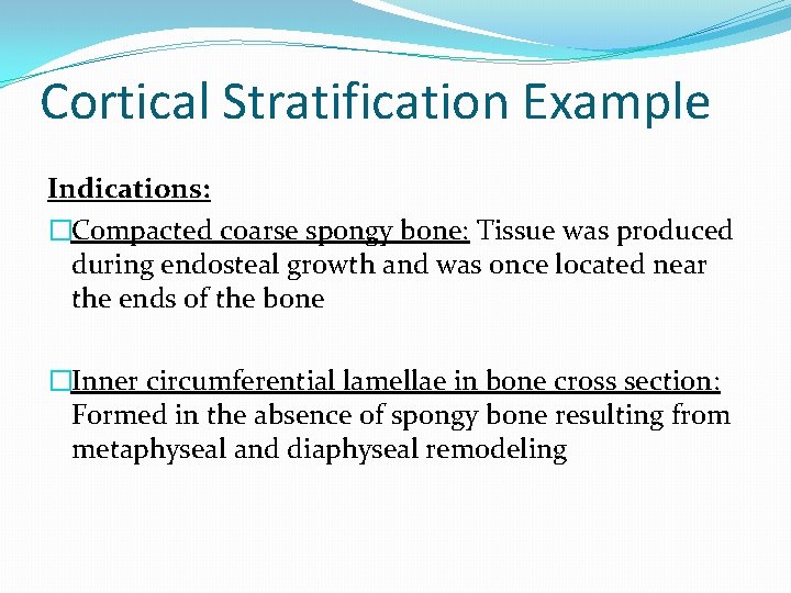 Cortical Stratification Example Indications: �Compacted coarse spongy bone: Tissue was produced during endosteal growth