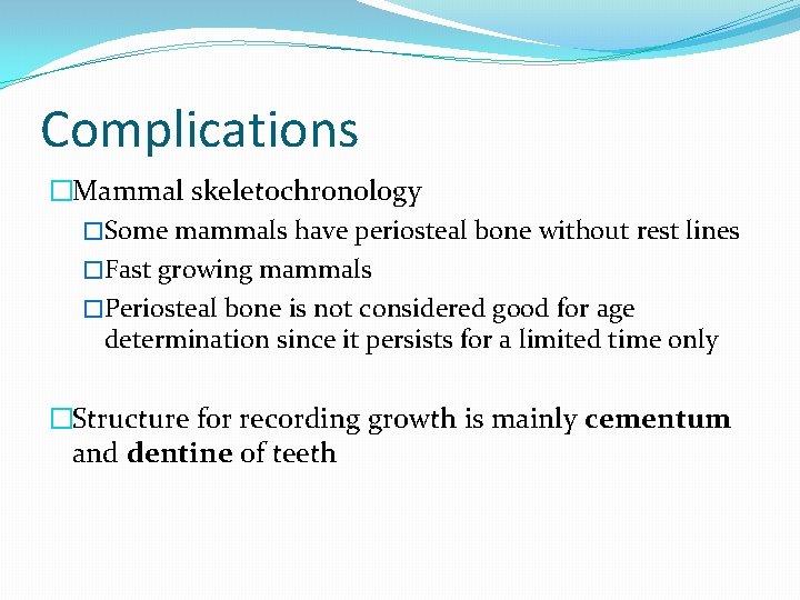 Complications �Mammal skeletochronology �Some mammals have periosteal bone without rest lines �Fast growing mammals