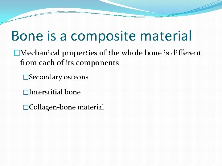 Bone is a composite material �Mechanical properties of the whole bone is different from