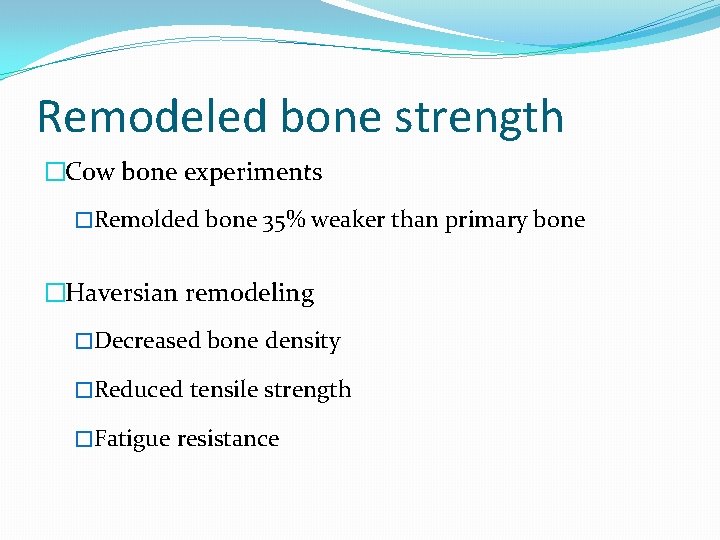 Remodeled bone strength �Cow bone experiments �Remolded bone 35% weaker than primary bone �Haversian