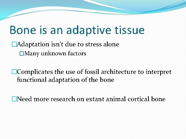 Bone is an adaptive tissue �Adaptation isn’t due to stress alone �Many unknown factors