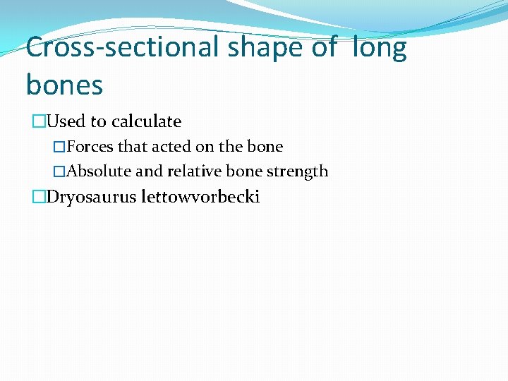 Cross-sectional shape of long bones �Used to calculate �Forces that acted on the bone