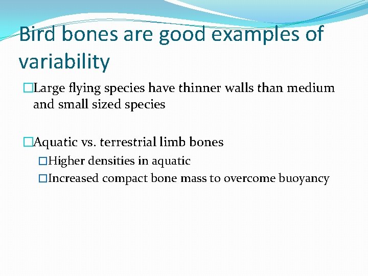 Bird bones are good examples of variability �Large flying species have thinner walls than