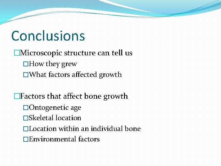 Conclusions �Microscopic structure can tell us �How they grew �What factors affected growth �Factors