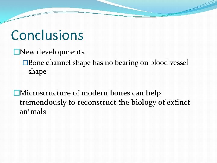 Conclusions �New developments �Bone channel shape has no bearing on blood vessel shape �Microstructure