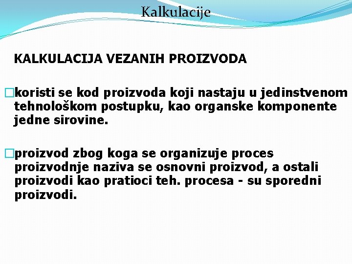 Kalkulacije KALKULACIJA VEZANIH PROIZVODA �koristi se kod proizvoda koji nastaju u jedinstvenom tehnološkom postupku,