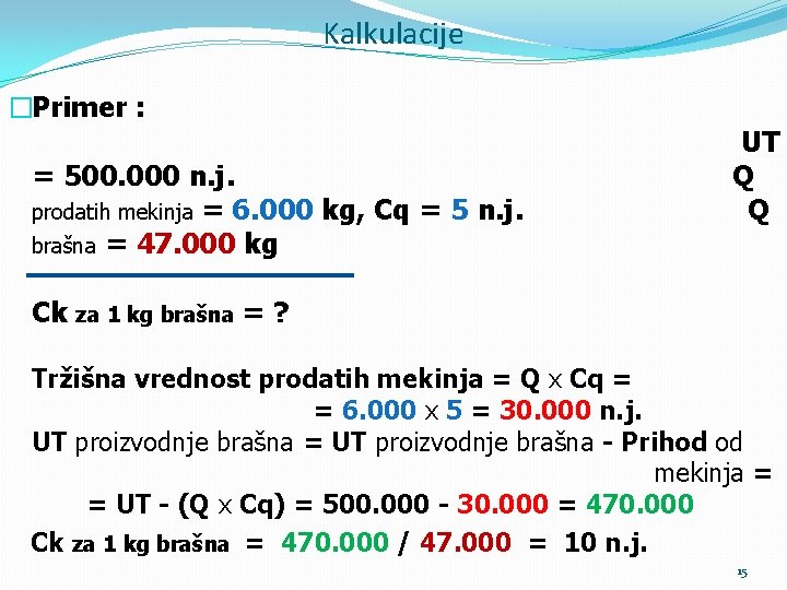Kalkulacije �Primer : = 500. 000 n. j. prodatih mekinja = 6. 000 kg,