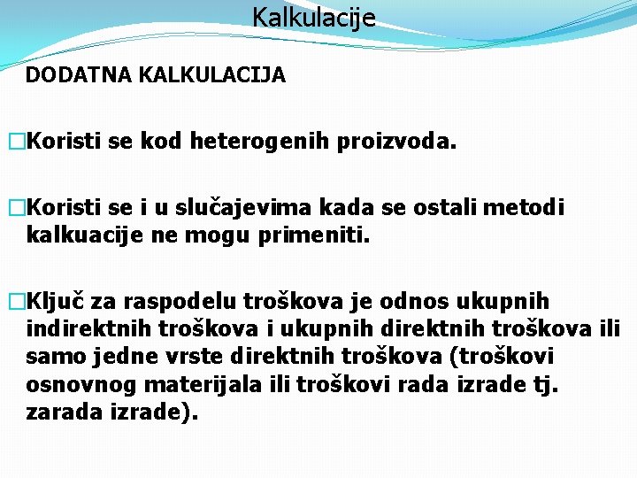 Kalkulacije DODATNA KALKULACIJA �Koristi se kod heterogenih proizvoda. �Koristi se i u slučajevima kada