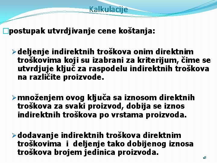 Kalkulacije �postupak utvrdjivanje cene koštanja: Ø deljenje indirektnih troškova onim direktnim troškovima koji su