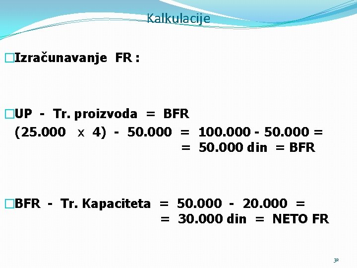 Kalkulacije �Izračunavanje FR : �UP - Tr. proizvoda = BFR (25. 000 x 4)