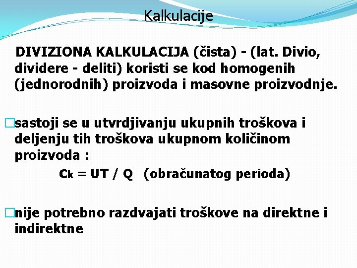 Kalkulacije DIVIZIONA KALKULACIJA (čista) - (lat. Divio, dividere - deliti) koristi se kod homogenih