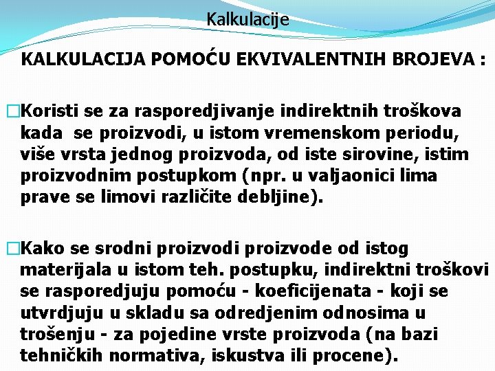 Kalkulacije KALKULACIJA POMOĆU EKVIVALENTNIH BROJEVA : �Koristi se za rasporedjivanje indirektnih troškova kada se