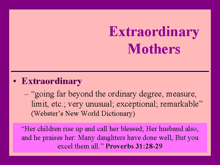 Extraordinary Mothers • Extraordinary – “going far beyond the ordinary degree, measure, limit, etc.