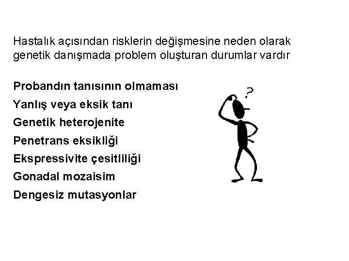 Hastalık açısından risklerin değişmesine neden olarak genetik danışmada problem oluşturan durumlar vardır Probandın tanısının
