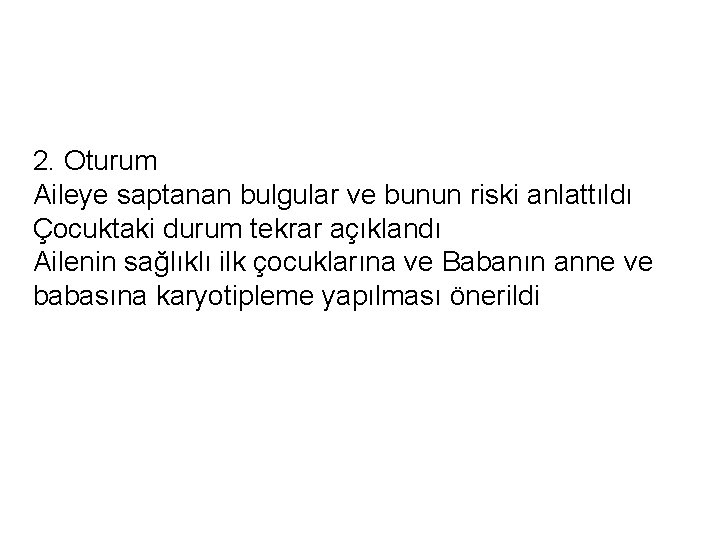 2. Oturum Aileye saptanan bulgular ve bunun riski anlattıldı Çocuktaki durum tekrar açıklandı Ailenin