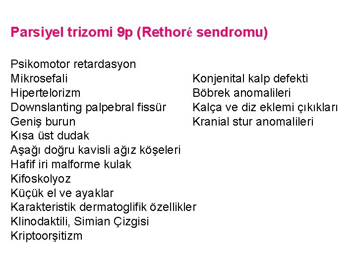 Parsiyel trizomi 9 p (Rethoré sendromu) Psikomotor retardasyon Mikrosefali Konjenital kalp defekti Hipertelorizm Böbrek