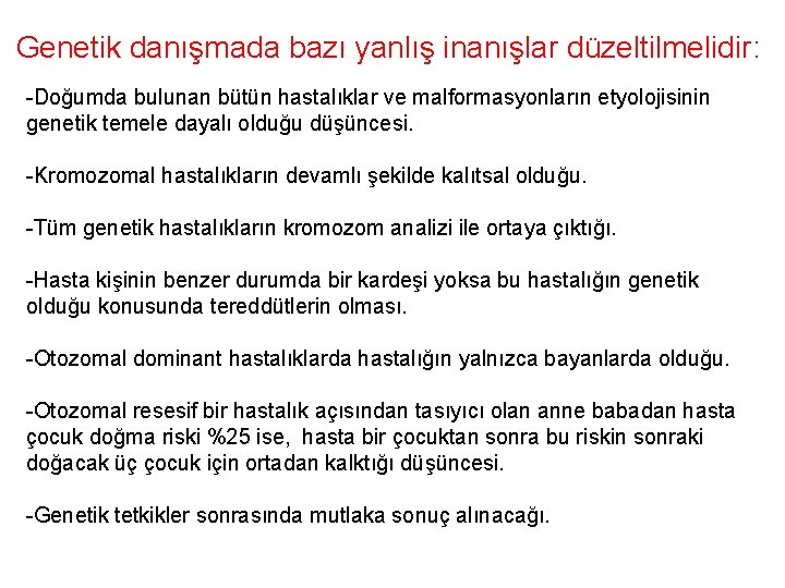 Genetik danışmada bazı yanlış inanışlar düzeltilmelidir: -Doğumda bulunan bütün hastalıklar ve malformasyonların etyolojisinin genetik