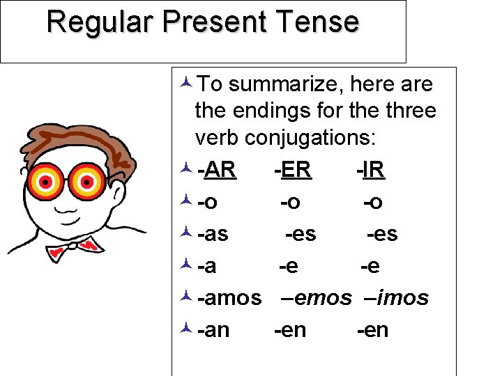 Regular Present Tense ©To summarize, here are the endings for the three verb conjugations: