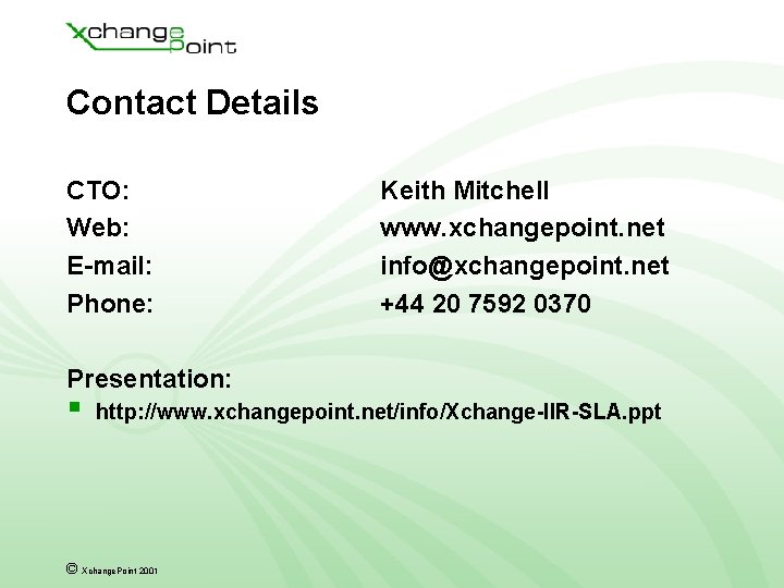 Contact Details CTO: Web: E-mail: Phone: Keith Mitchell www. xchangepoint. net info@xchangepoint. net +44